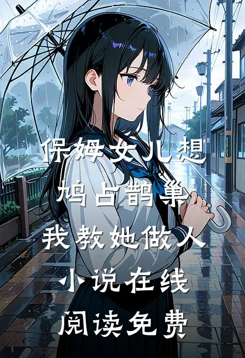 保姆女儿想鸠占鹊巢，我教她做人小说在线阅读免费