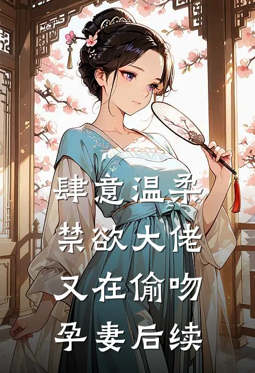 肆意温柔，禁欲大佬又在偷吻孕妻后续