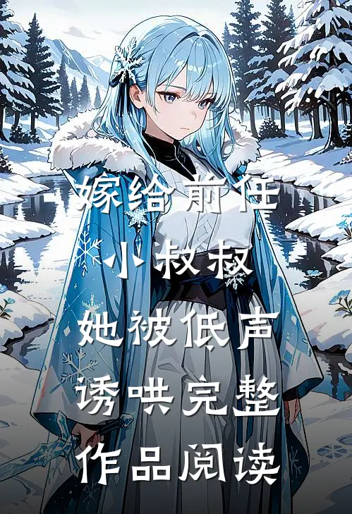 嫁给前任小叔叔,她被低声诱哄完整作品阅读免费