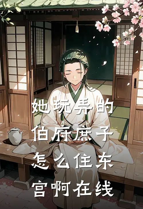 她玩弄的伯府庶子，怎么住东宫啊在线