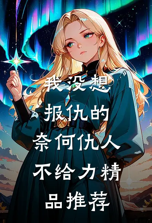 我没想报仇的，奈何仇人不给力精品推荐
