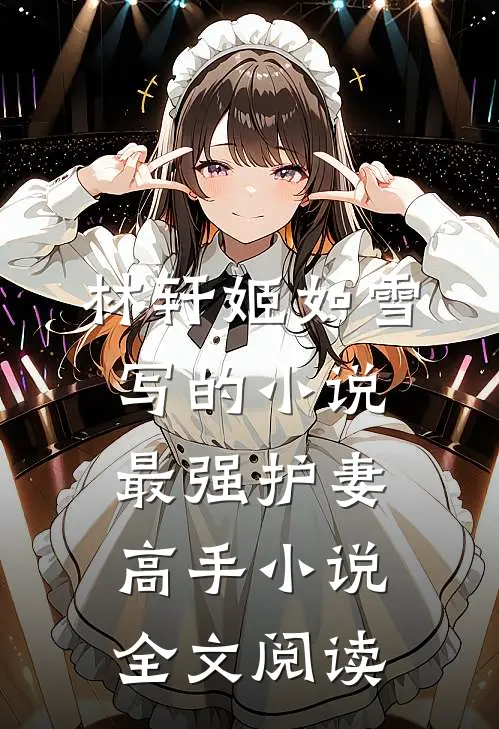 林轩姬如雪写的小说最强护妻高手小说全文阅读