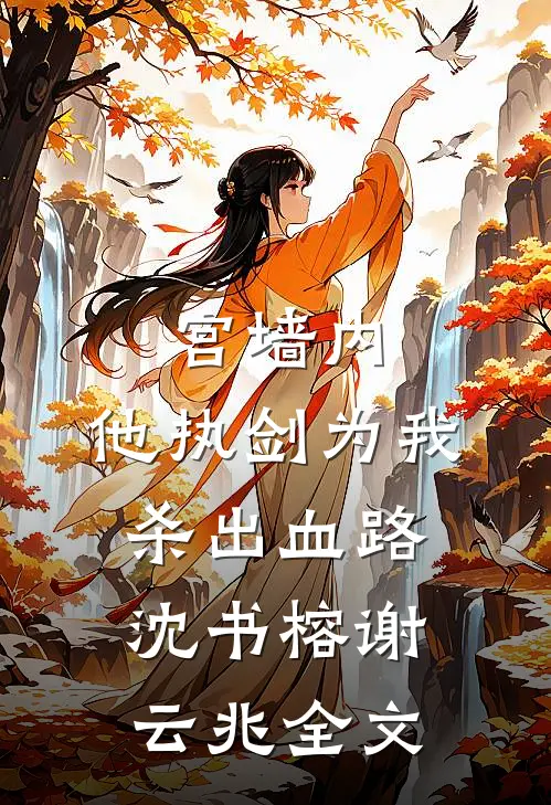 宫墙内，他执剑为我杀出血路沈书榕谢云兆全文
