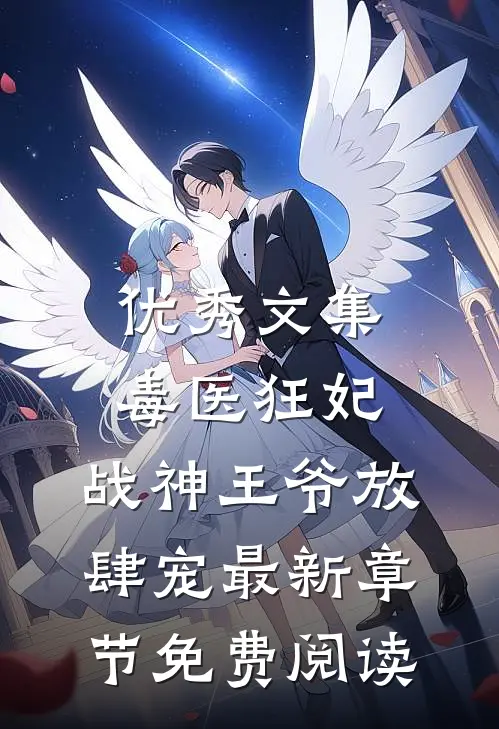 优秀文集毒医狂妃,战神王爷放肆宠最新章节免费阅读