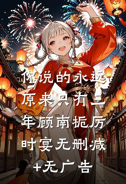 你说的永远，原来只有三年顾南栀厉时宴无删减+无广告