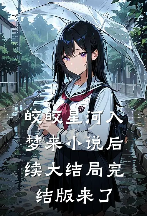 皎皎星河入梦来小说后续大结局完结版来了