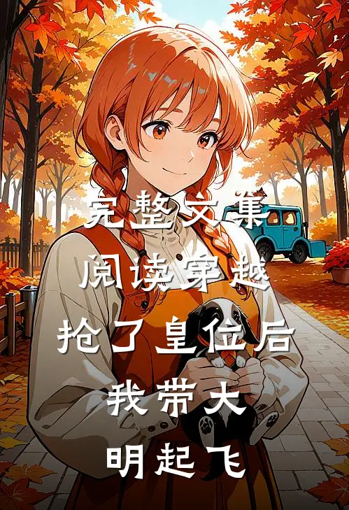 完整文集阅读穿越：抢了皇位后，我带大明起飞
