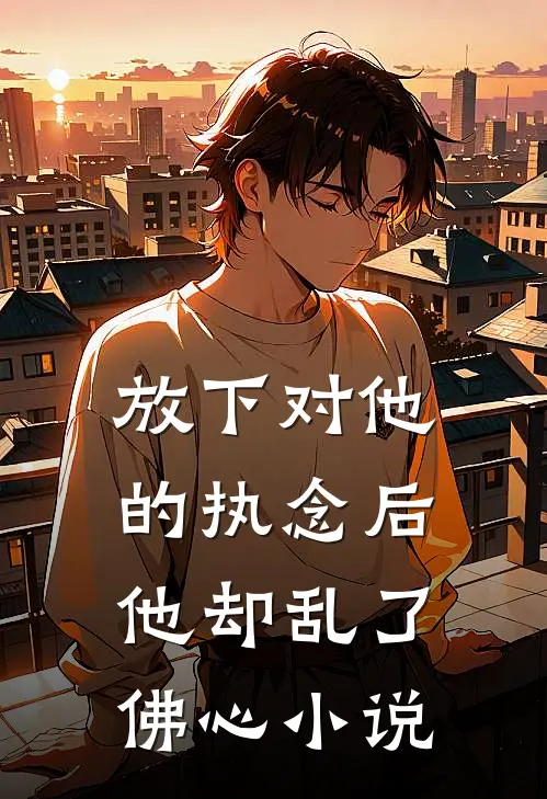 放下对他的执念后,他却乱了佛心免费阅读