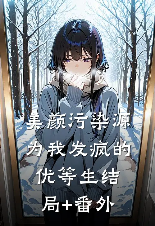 美颜污染源：为我发疯的优等生结局+番外