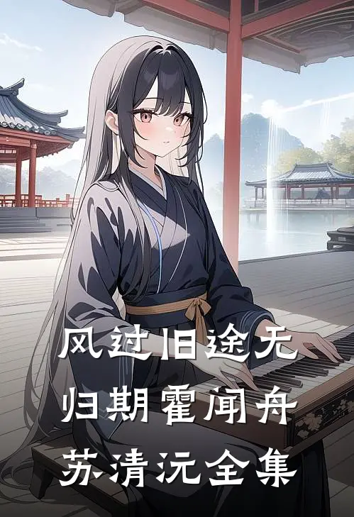 风过旧途无归期霍闻舟苏清沅全集