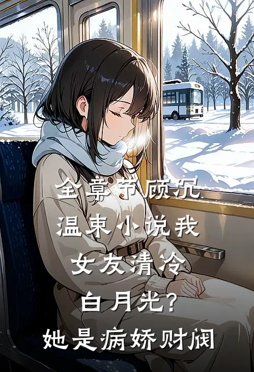 全章节顾沉温束小说我女友清冷白月光?她是病娇财阀