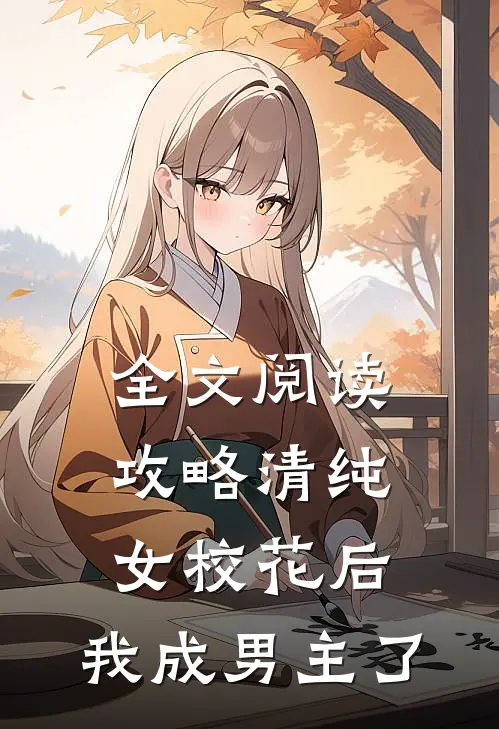 全文阅读攻略清纯女校花后，我成男主了