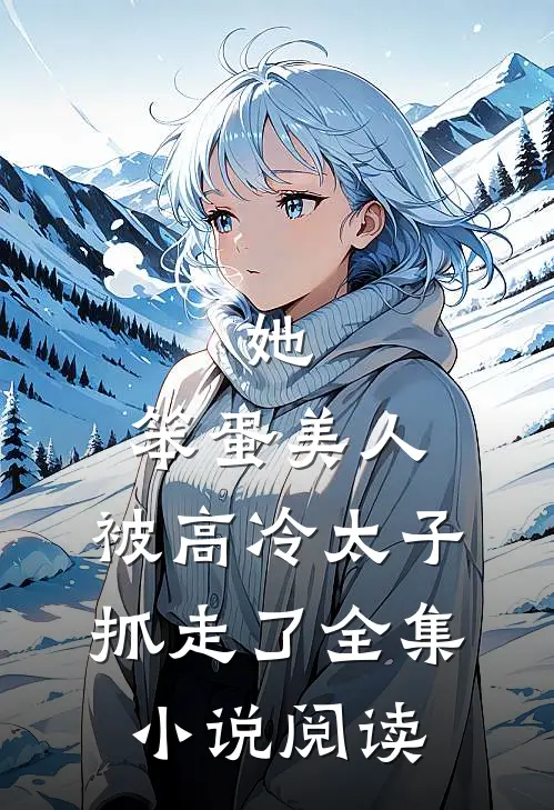 她，笨蛋美人，被高冷太子抓走了全集小说阅读