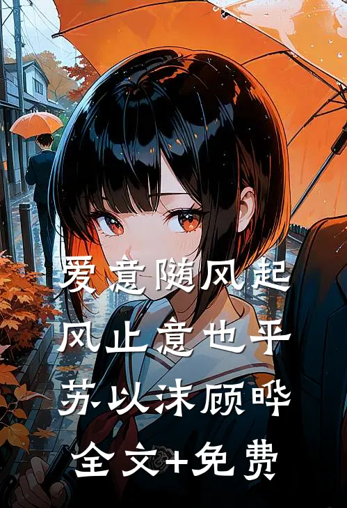 爱意随风起，风止意也平苏以沫顾晔全文+免费