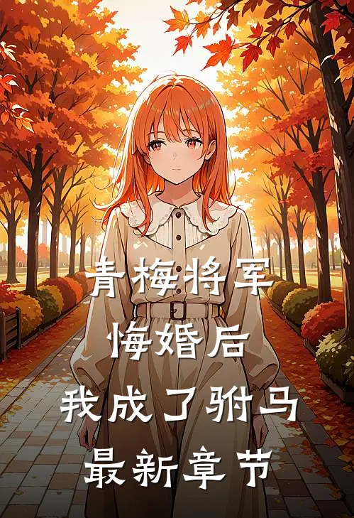 青梅将军悔婚后,我成了驸马最新章节免费阅读