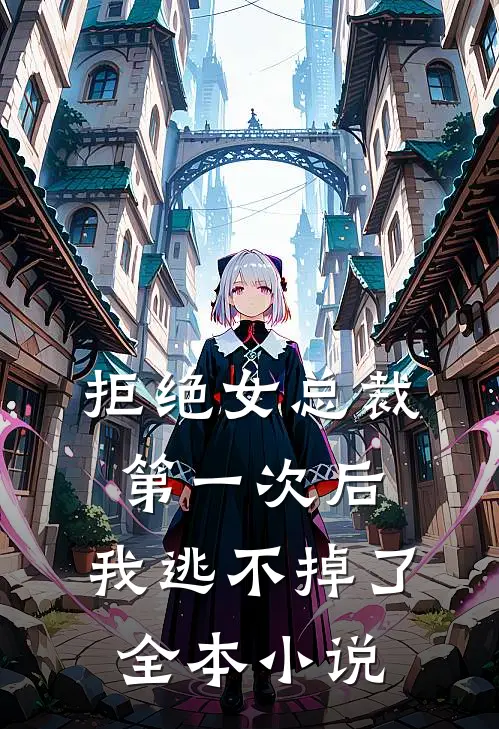 拒绝女总裁第一次后，我逃不掉了全本小说