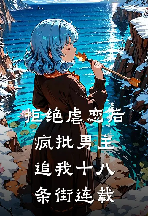 拒绝虐恋后，疯批男主追我十八条街连载