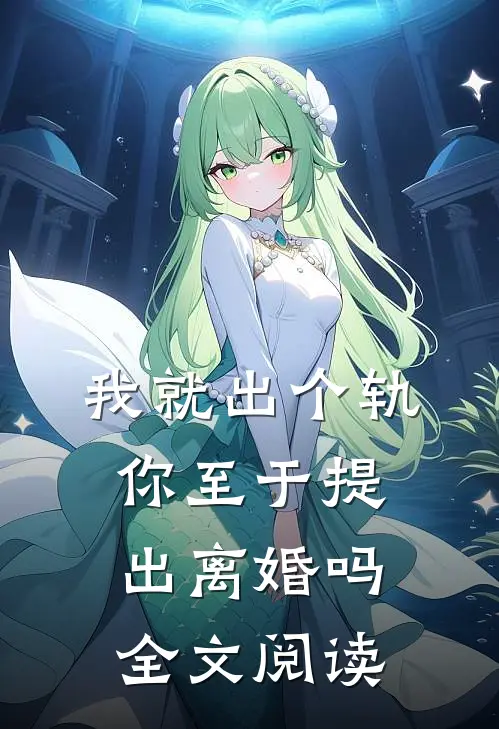 我就出个轨，你至于提出离婚吗全文阅读