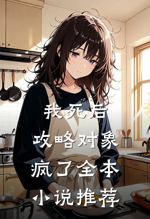 我死后，攻略对象疯了全本小说推荐