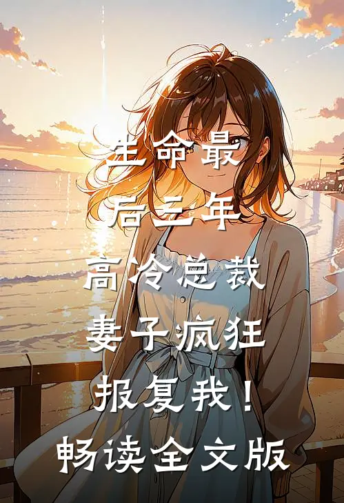 生命最后三年，高冷总裁妻子疯狂报复我！畅读全文版