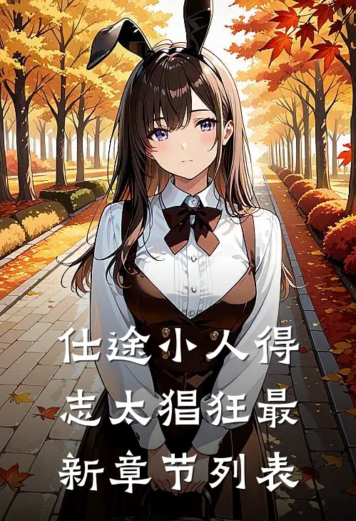 仕途小人得志太猖狂最新章节列表
