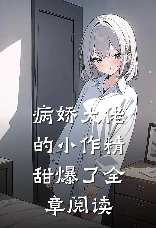 病娇大佬的小作精甜爆了全章阅读