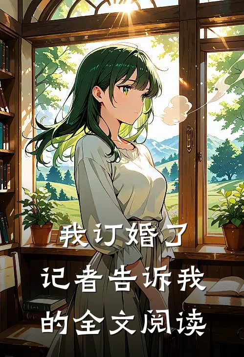 我订婚了，记者告诉我的全文阅读