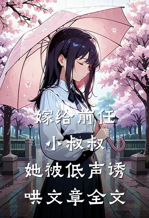 嫁给前任小叔叔,她被低声诱哄文章全文