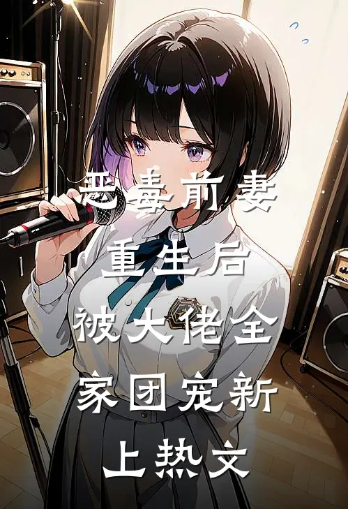 恶毒前妻重生后，被大佬全家团宠新上热文