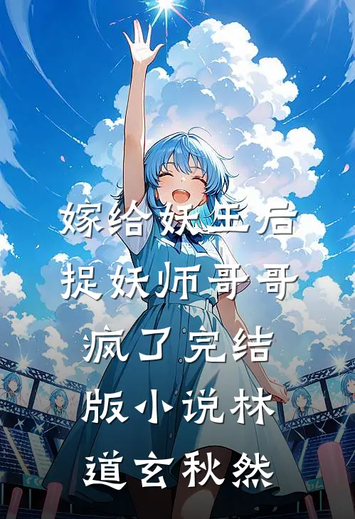 嫁给妖王后，捉妖师哥哥疯了完结版小说林道玄秋然