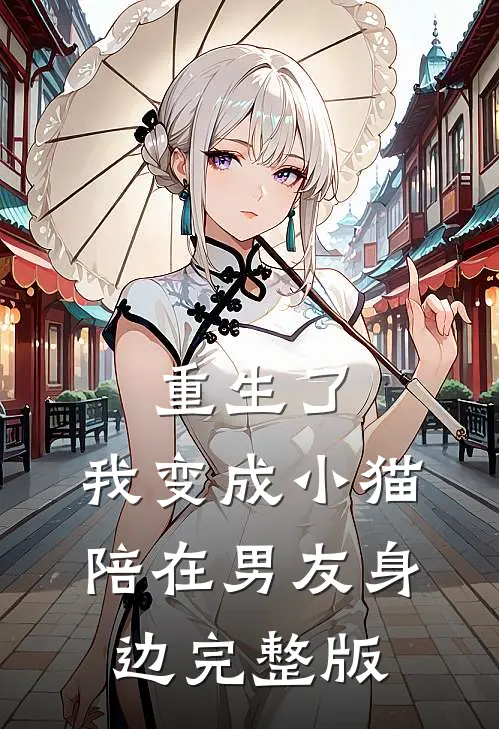 重生了,我变成小猫陪在男友身边完整版免费观看