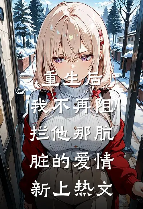 重生后，我不再阻拦他那肮脏的爱情新上热文