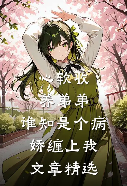 心软收养弟弟，谁知是个病娇缠上我文章精选