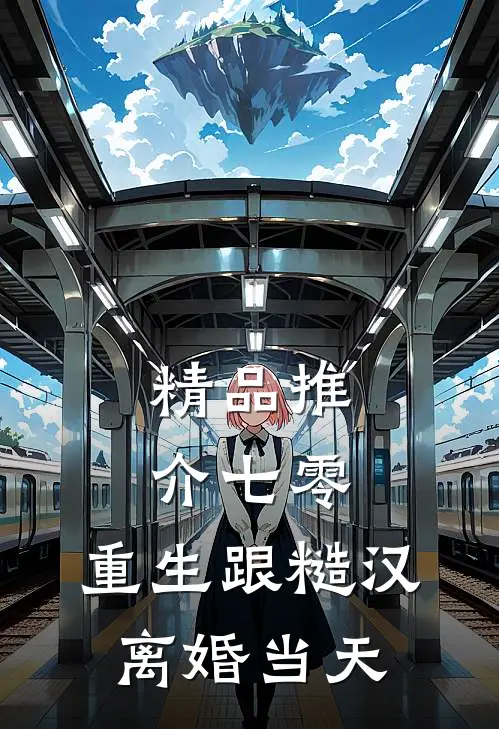 精品推介七零：重生跟糙汉离婚当天