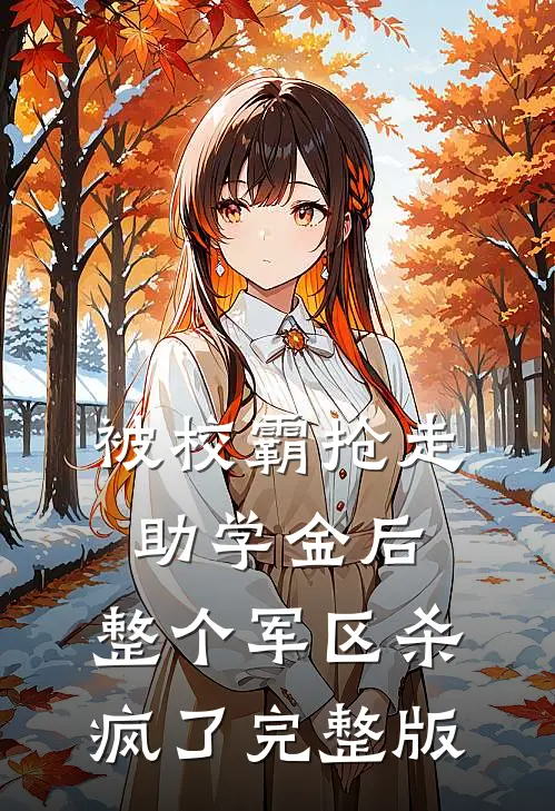 被校霸抢走助学金后，整个军区杀疯了完整版