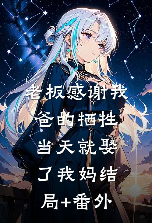 老板感谢我爸的牺牲，当天就娶了我妈结局+番外