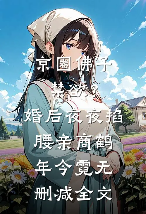 京圈佛子禁欲？婚后夜夜掐腰亲商鹤年今霓无删减全文
