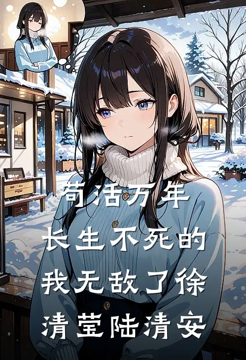 苟活万年：长生不死的我无敌了徐清莹陆清安