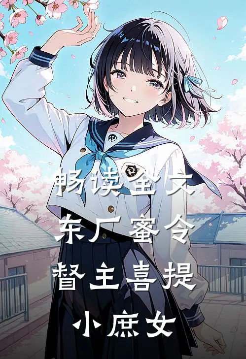 畅读全文东厂蜜令：督主喜提小庶女