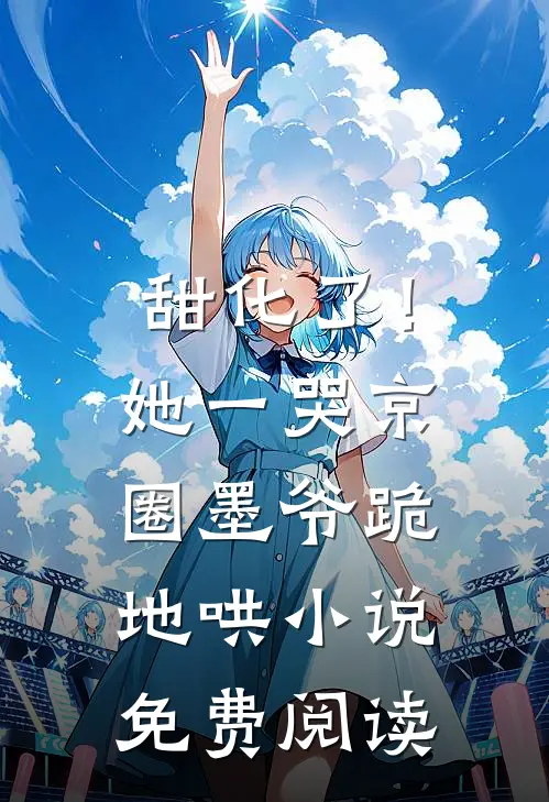 甜化了！她一哭，京圈墨爷跪地哄小说免费阅读