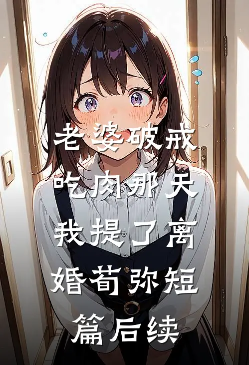 老婆破戒吃肉那天，我提了离婚荀弥短篇后续