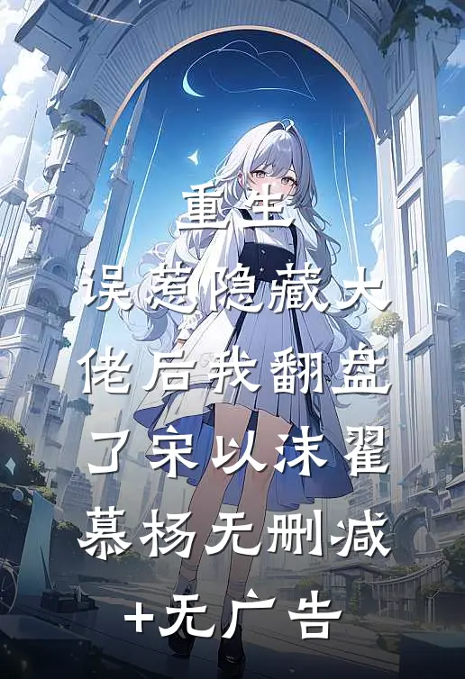 重生：误惹隐藏大佬后我翻盘了宋以沫翟慕杨无删减+无广告