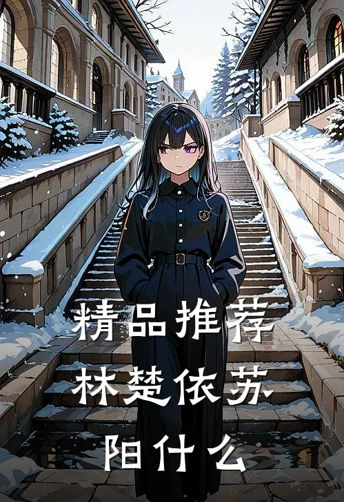 精品推荐林楚依苏阳什么