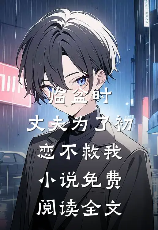 临盆时，丈夫为了初恋不救我小说免费阅读全文