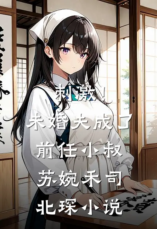 刺激！未婚夫成了前任小叔苏婉禾司北琛小说