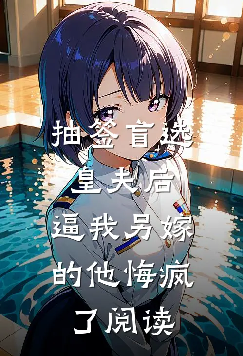 抽签盲选皇夫后，逼我另嫁的他悔疯了阅读