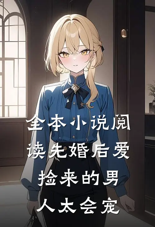 全本小说阅读先婚后爱：捡来的男人太会宠
