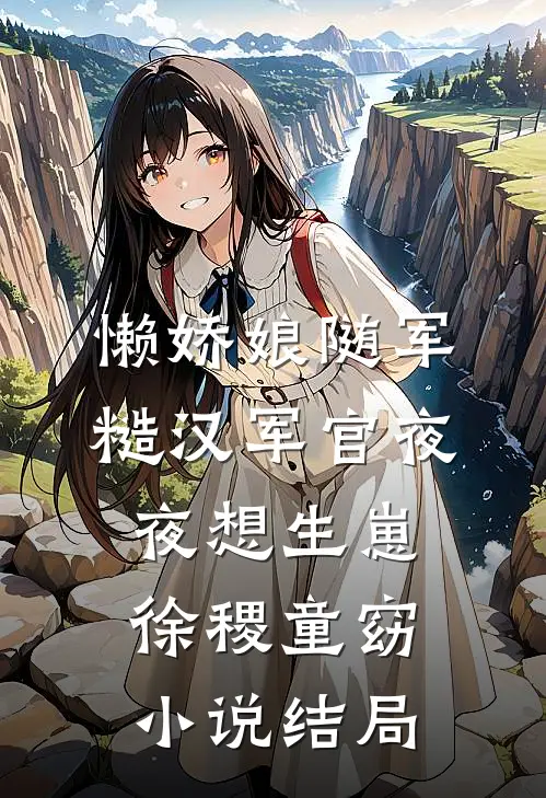 懒娇娘随军，糙汉军官夜夜想生崽徐稷童窈小说结局