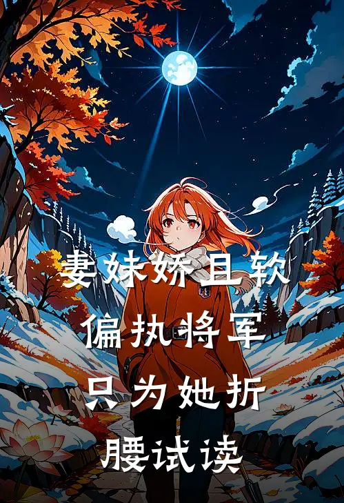 妻妹娇且软，偏执将军只为她折腰试读