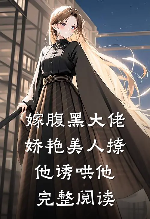 嫁腹黑大佬，娇艳美人撩他诱哄他完整阅读